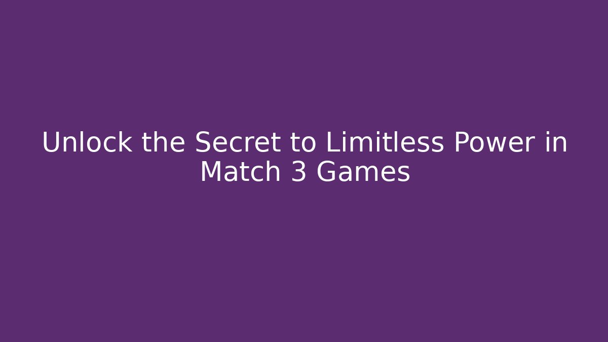 Unlock the Secret to Limitless Power in Match 3 Games