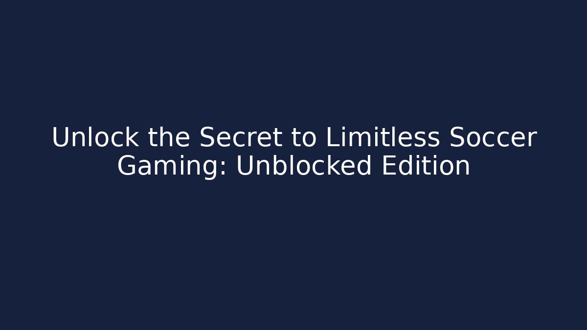 Unlock the Secret to Limitless Soccer Gaming: Unblocked Edition - Critter Realm