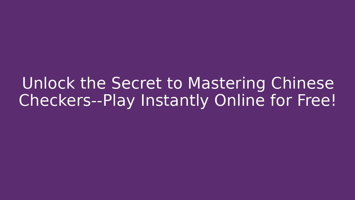 Unlock the Secret to Mastering Chinese Checkers—Play Instantly Online for Free!