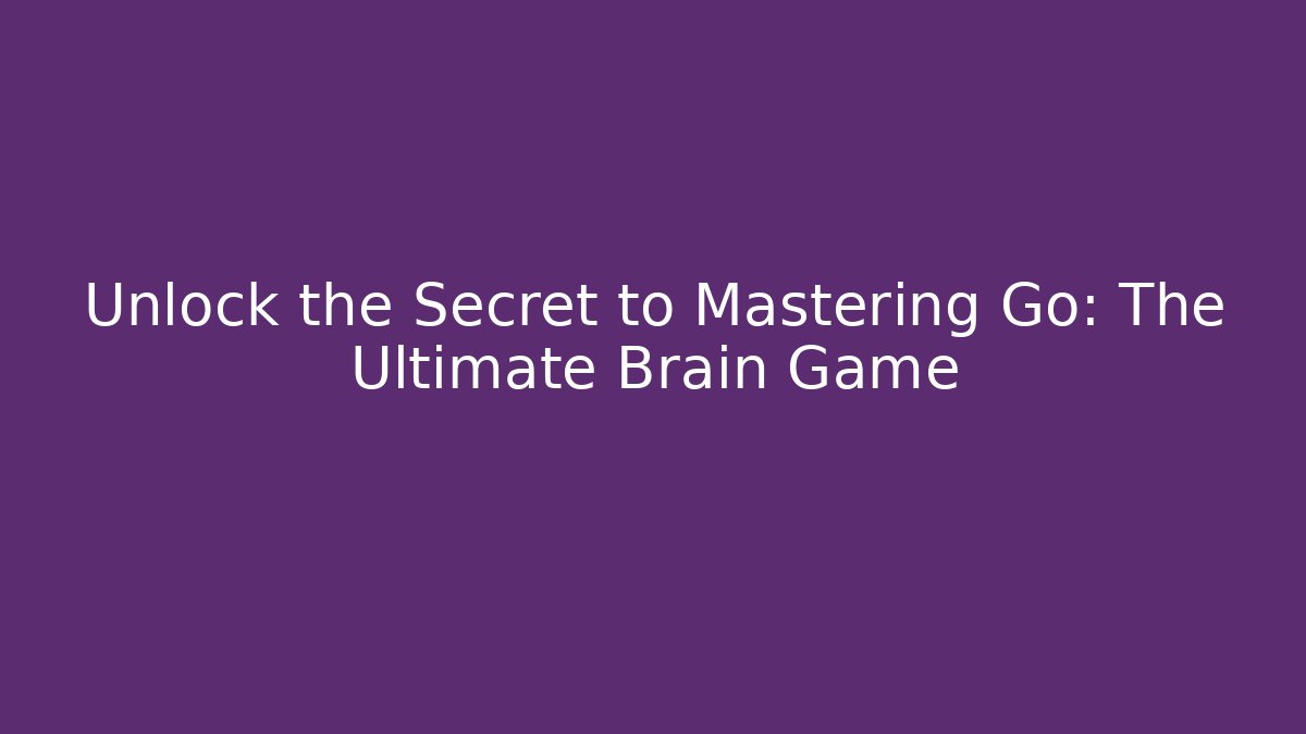Unlock the Secret to Mastering Go: The Ultimate Brain Game - Critter Realm