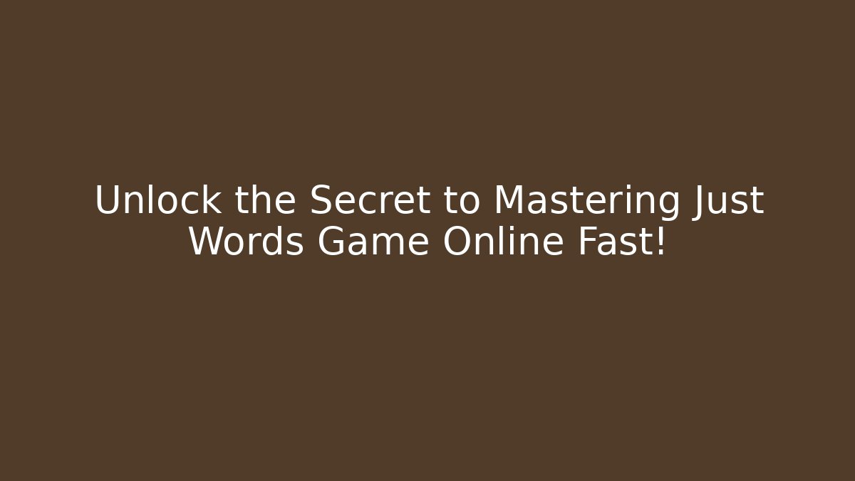 Unlock the Secret to Mastering Just Words Game Online Fast!