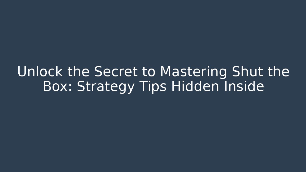 Unlock the Secret to Mastering Shut the Box: Strategy Tips Hidden Inside