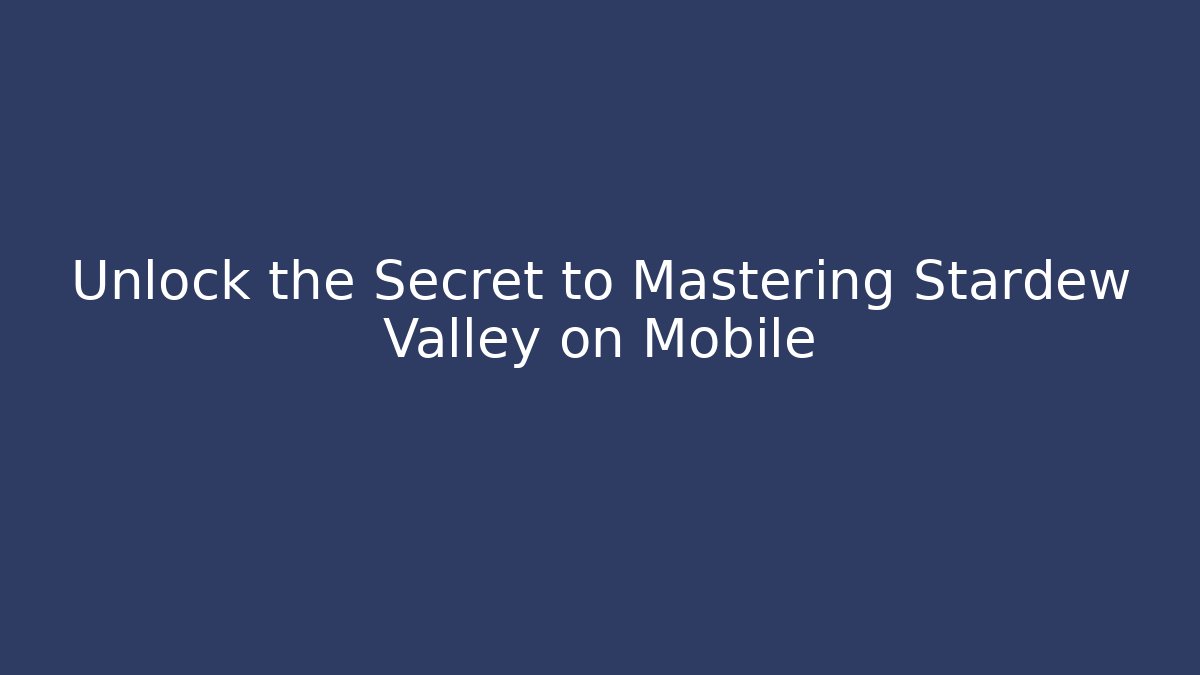 Unlock the Secret to Mastering Stardew Valley on Mobile