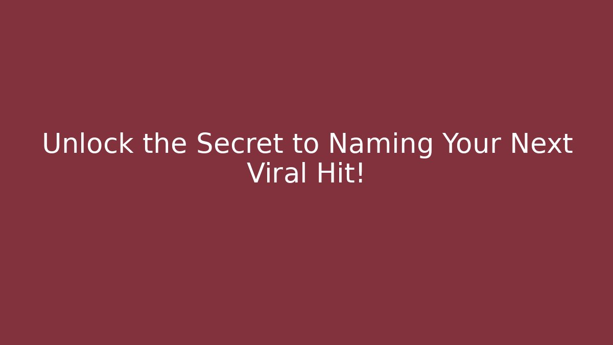 Unlock the Secret to Naming Your Next Viral Hit!