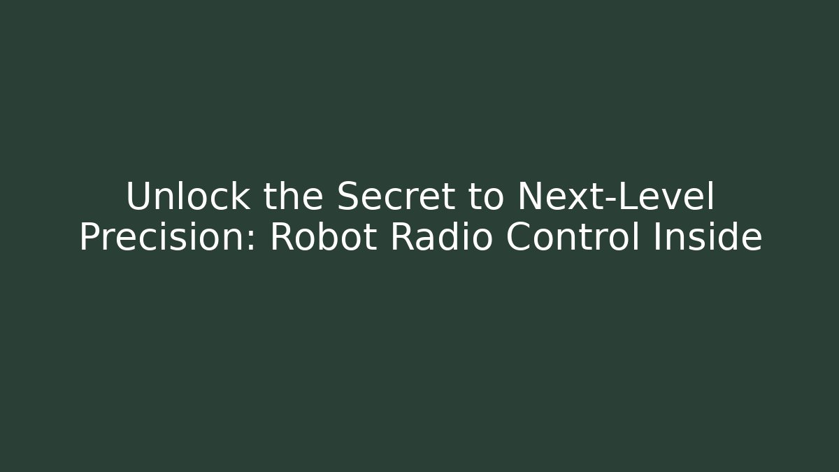 Unlock the Secret to Next-Level Precision: Robot Radio Control Inside