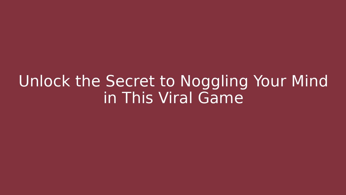 Unlock the Secret to Noggling Your Mind in This Viral Game