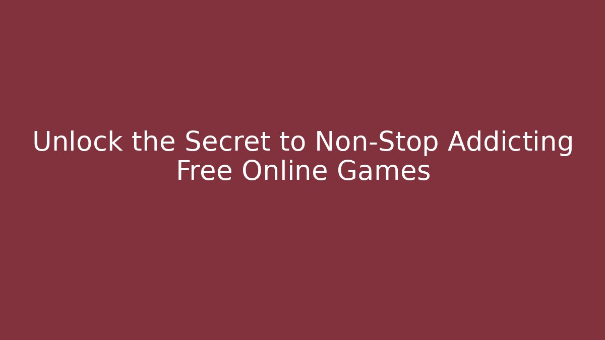 Unlock the Secret to Non-Stop Addicting Free Online Games