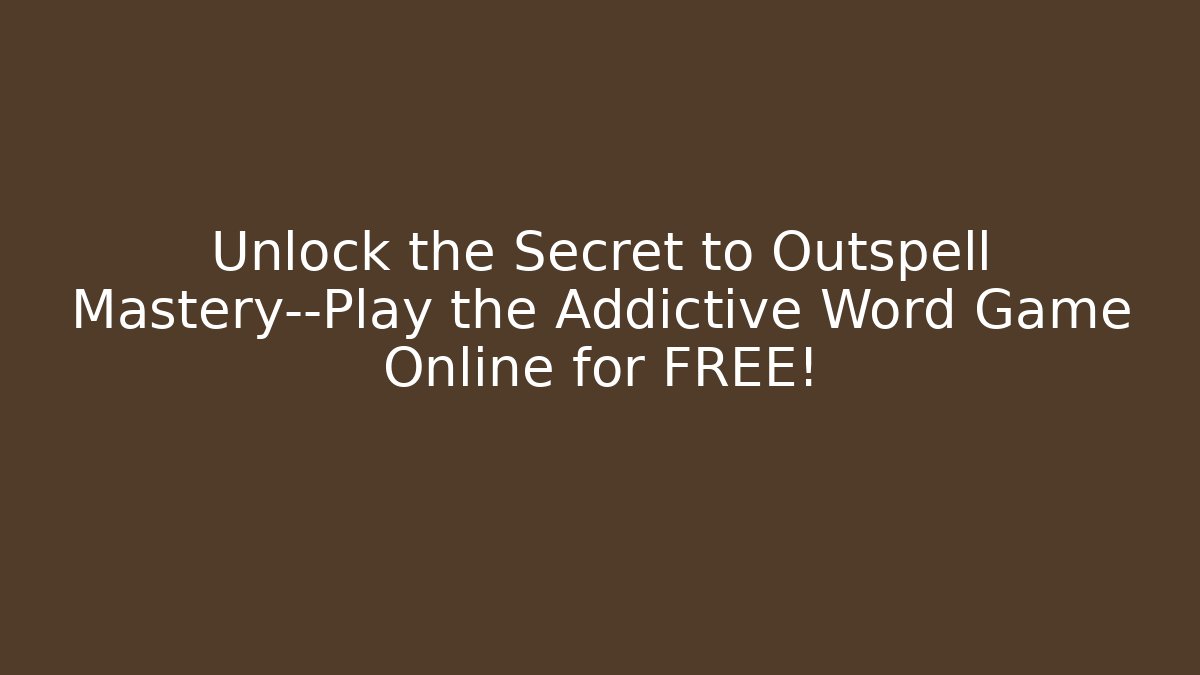 Unlock the Secret to Outspell Mastery—Play the Addictive Word Game Online for FREE!