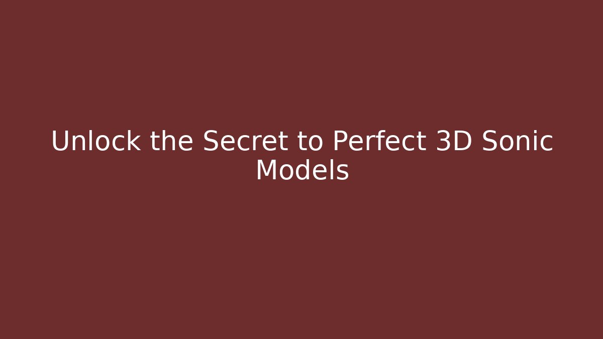 Unlock the Secret to Perfect 3D Sonic Models