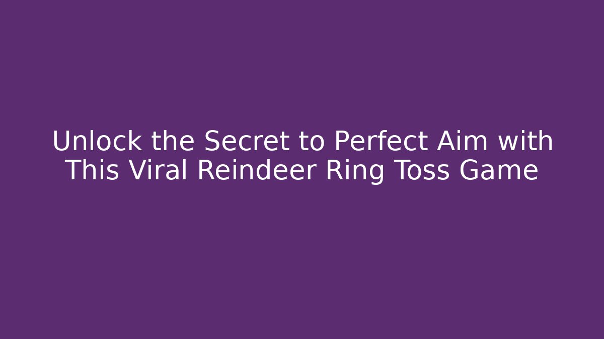 Unlock the Secret to Perfect Aim with This Viral Reindeer Ring Toss Game