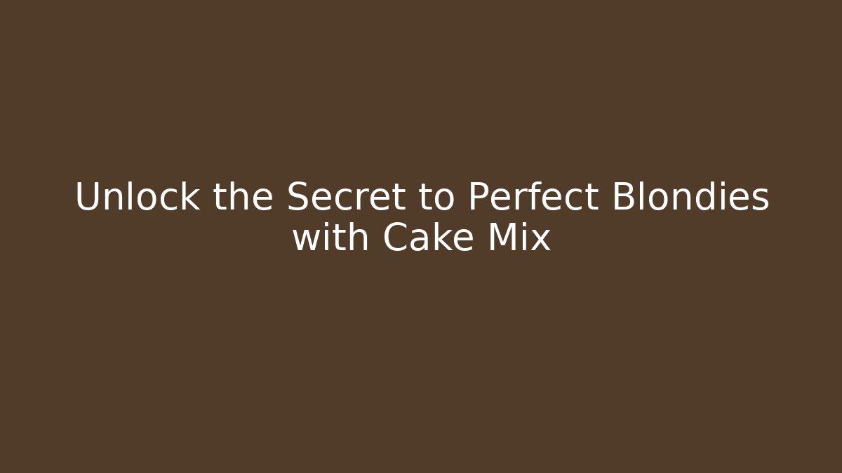 Unlock the Secret to Perfect Blondies with Cake Mix