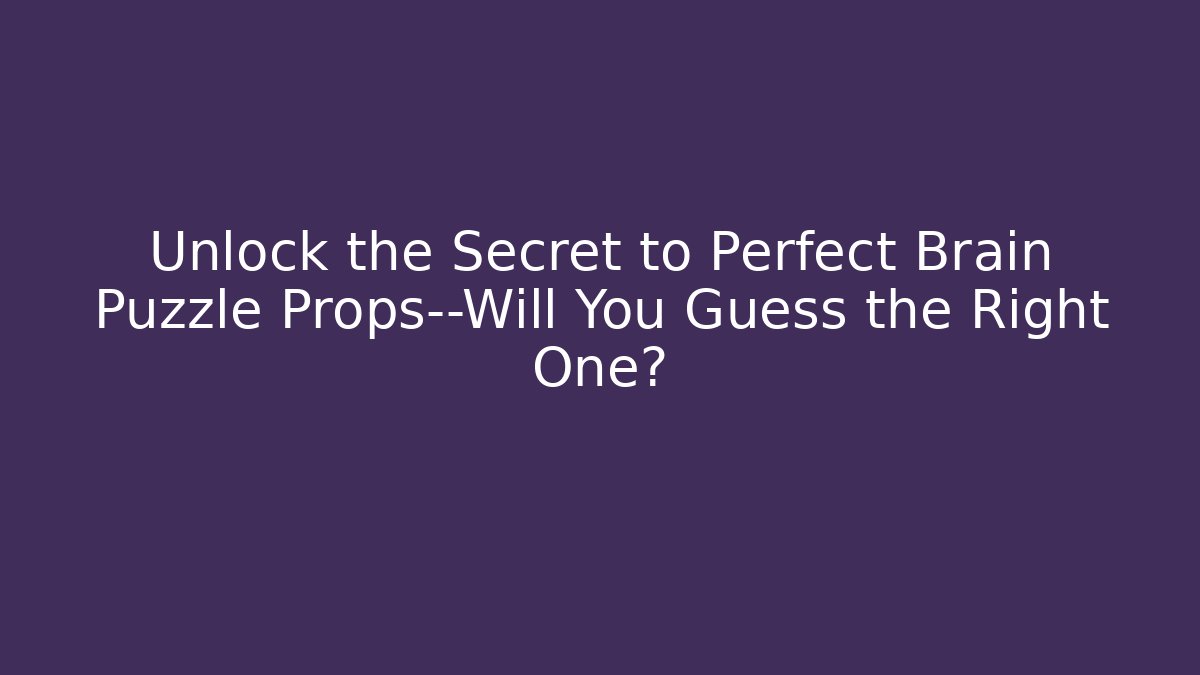 Unlock the Secret to Perfect Brain Puzzle Props—Will You Guess the Right One?