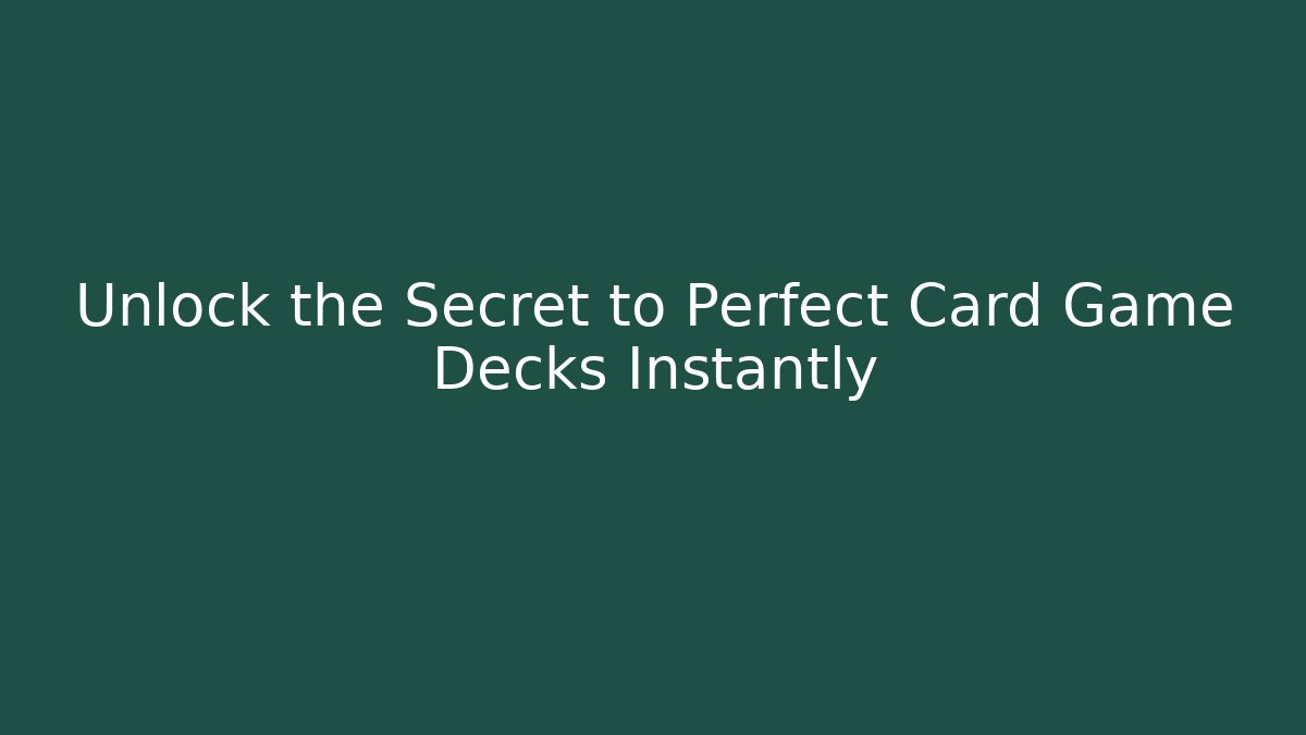 Unlock the Secret to Perfect Card Game Decks Instantly
