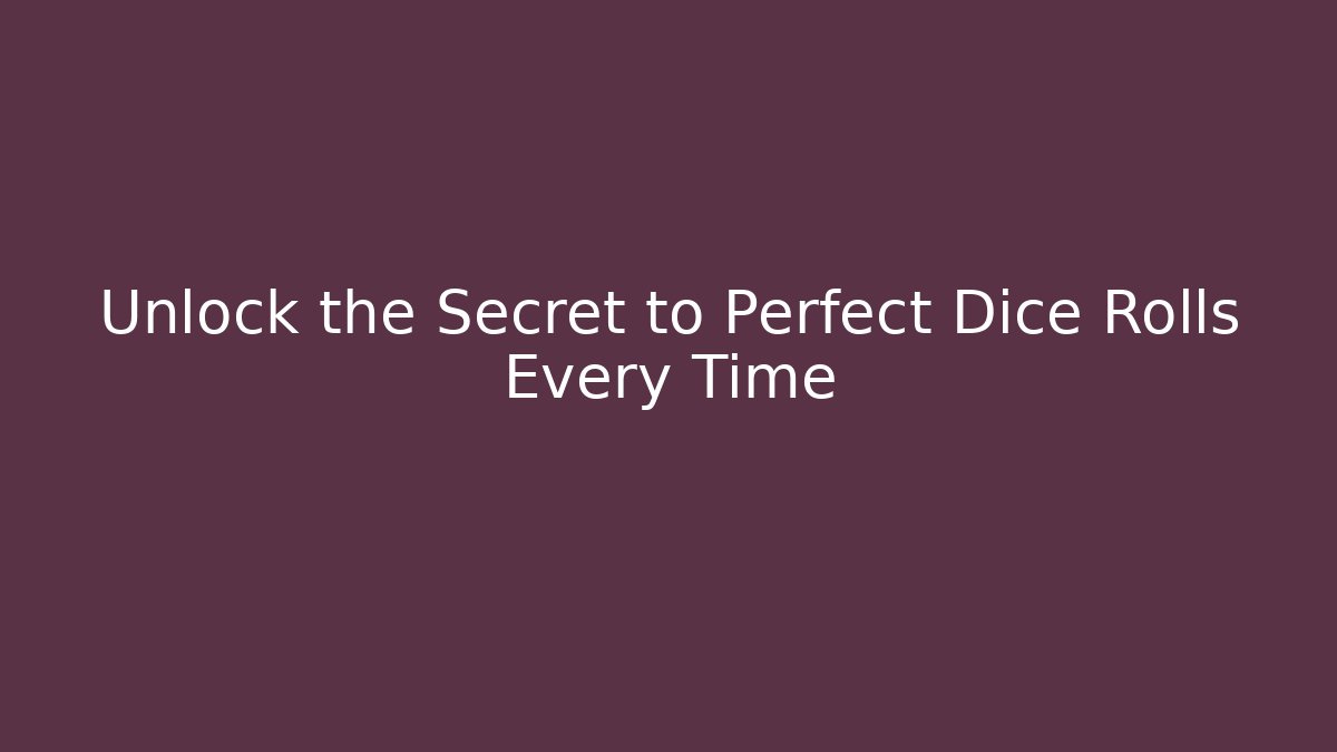 Unlock the Secret to Perfect Dice Rolls Every Time