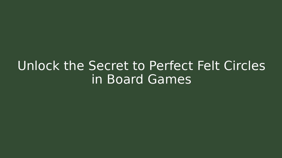 Unlock the Secret to Perfect Felt Circles in Board Games