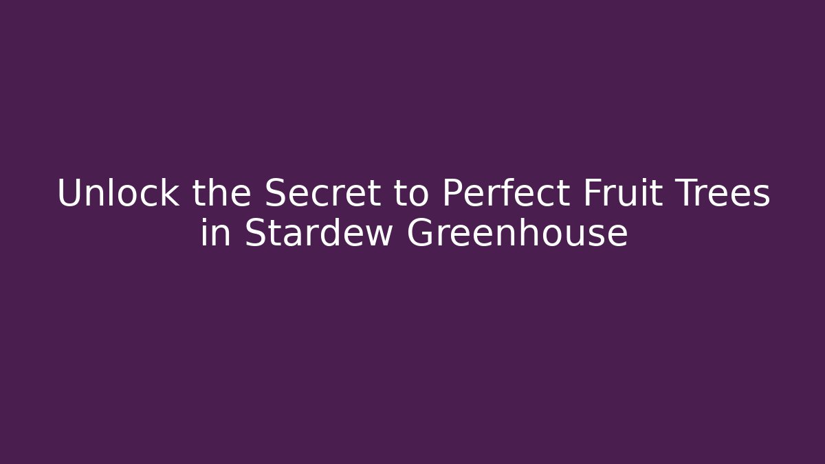Unlock the Secret to Perfect Fruit Trees in Stardew Greenhouse - Critter Realm