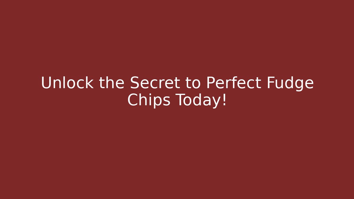 Unlock the Secret to Perfect Fudge Chips Today!