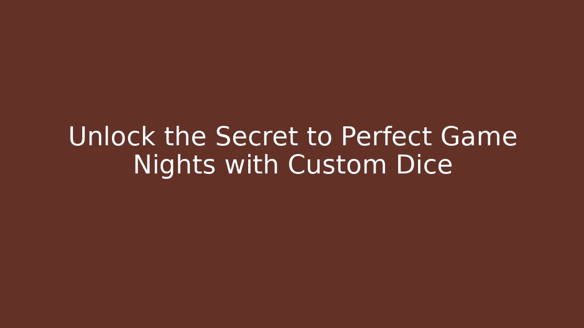 Unlock the Secret to Perfect Game Nights with Custom Dice