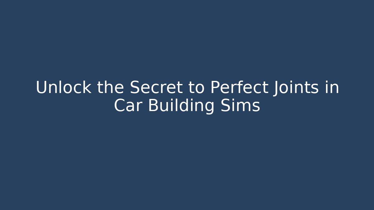 Unlock the Secret to Perfect Joints in Car Building Sims