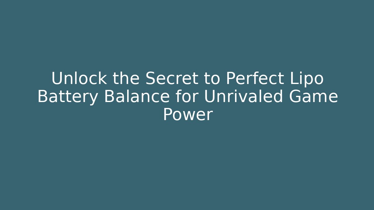 Unlock the Secret to Perfect Lipo Battery Balance for Unrivaled Game Power