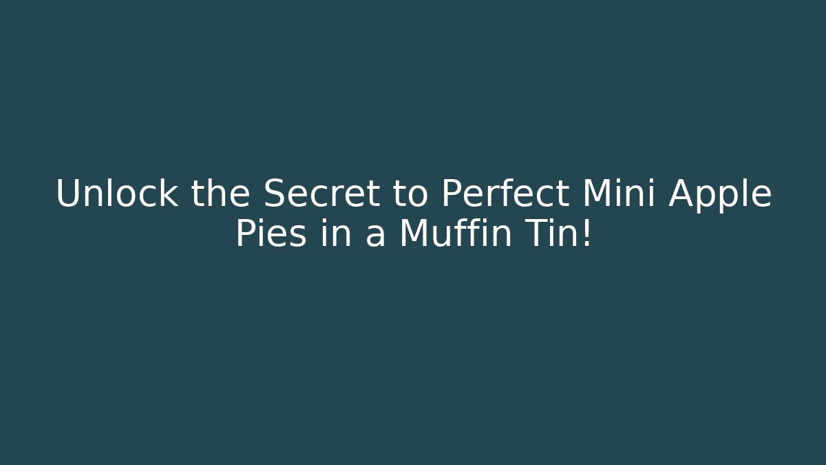 Unlock the Secret to Perfect Mini Apple Pies in a Muffin Tin!