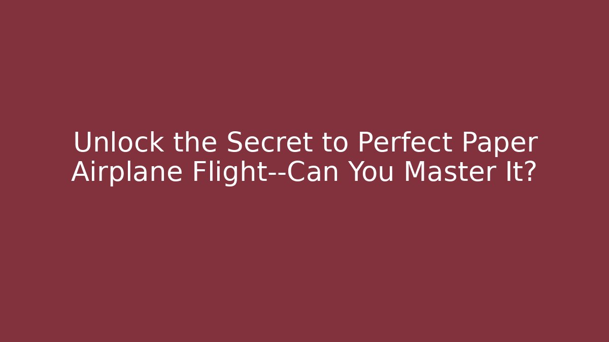 Unlock the Secret to Perfect Paper Airplane Flight—Can You Master It?
