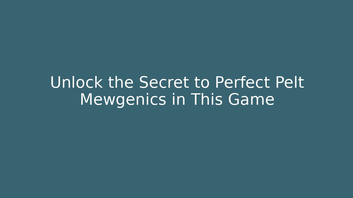 Unlock the Secret to Perfect Pelt Mewgenics in This Game