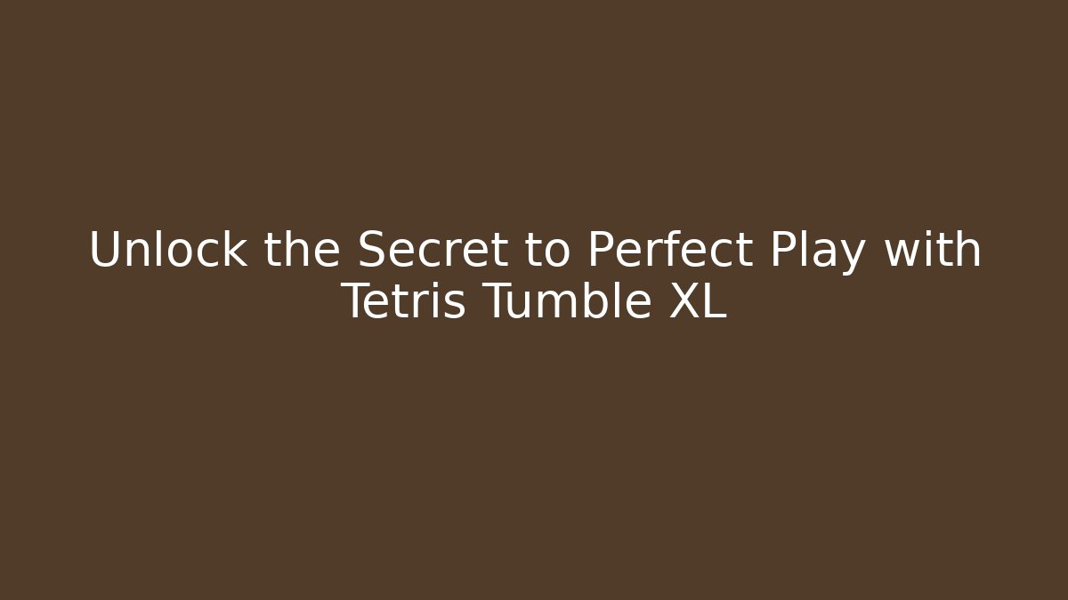 Unlock the Secret to Perfect Play with Tetris Tumble XL