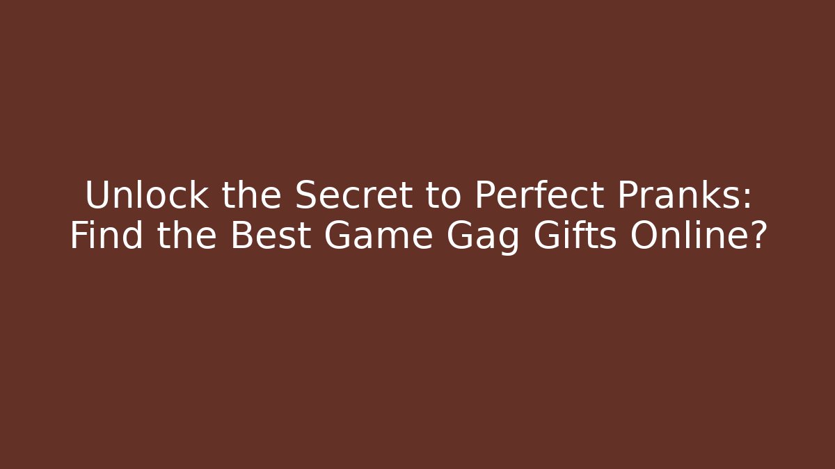 Unlock the Secret to Perfect Pranks: Find the Best Game Gag Gifts Online? - Critter Realm