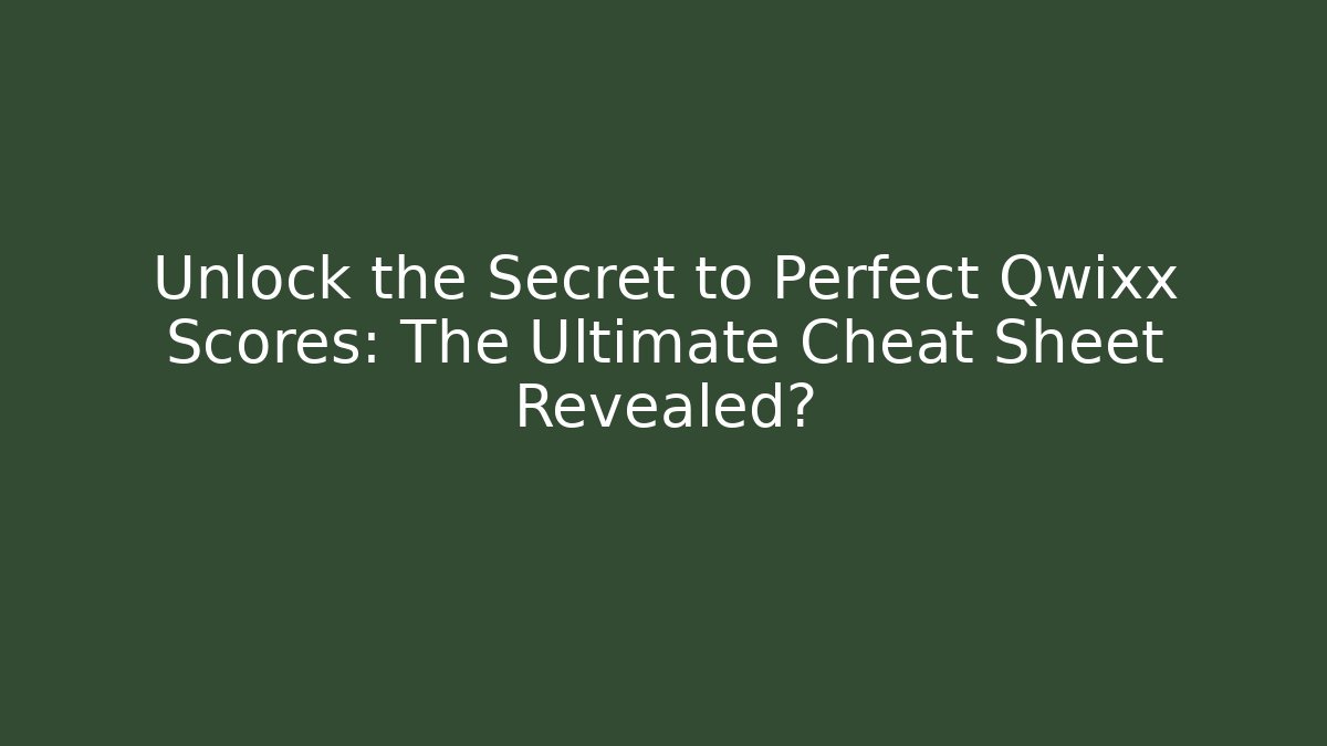 Unlock the Secret to Perfect Qwixx Scores: The Ultimate Cheat Sheet Revealed?
