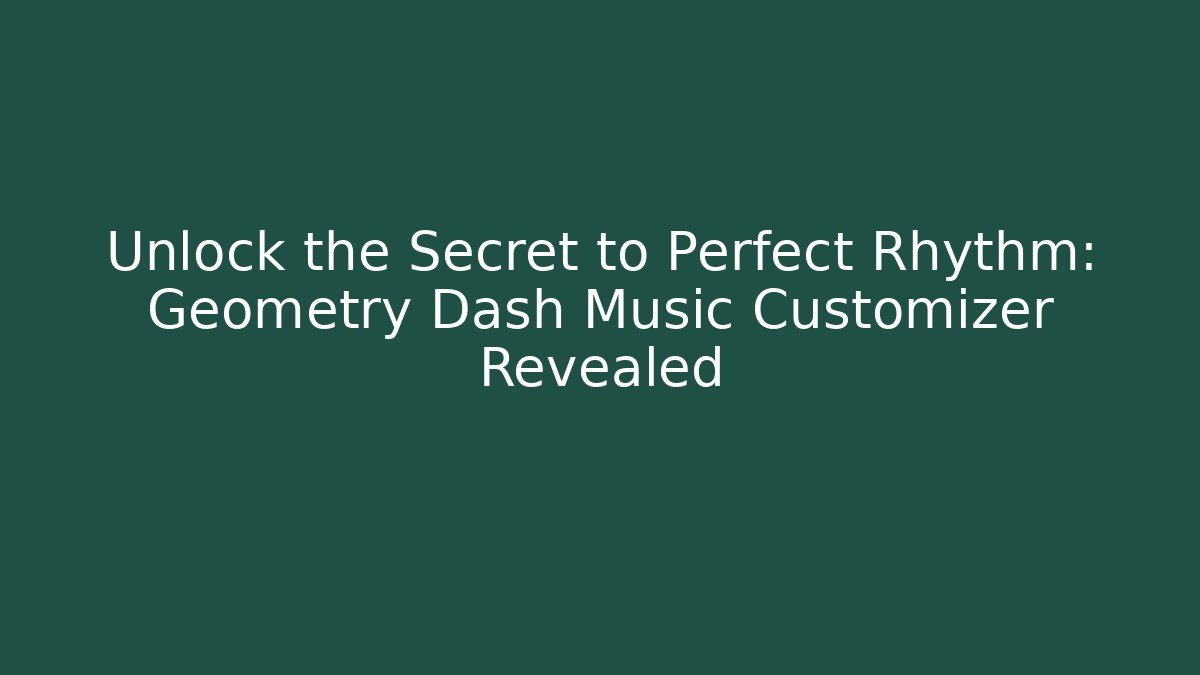Unlock the Secret to Perfect Rhythm: Geometry Dash Music Customizer Revealed
