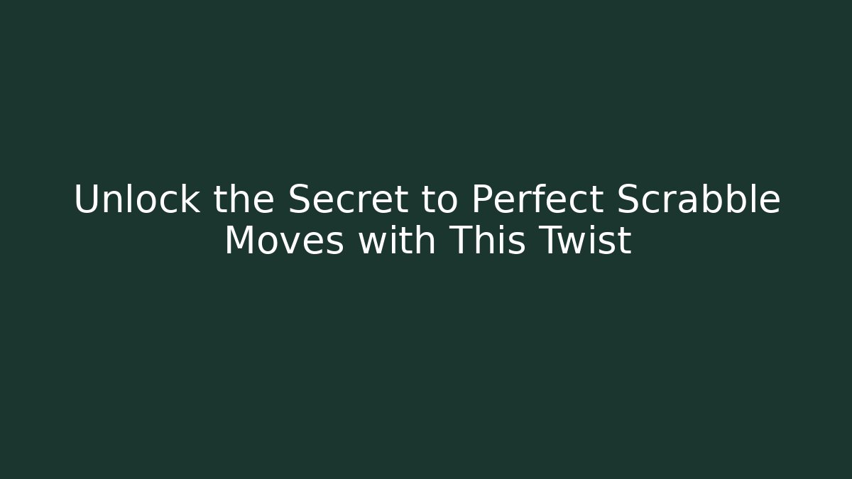 Unlock the Secret to Perfect Scrabble Moves with This Twist