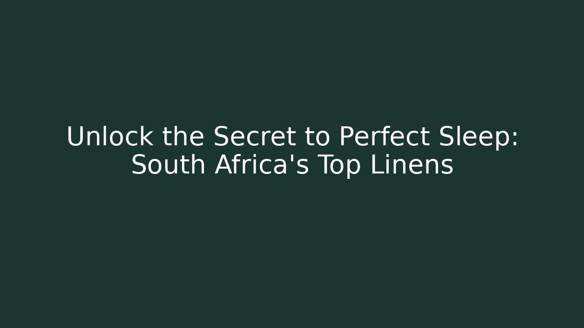Unlock the Secret to Perfect Sleep: South Africa's Top Linens