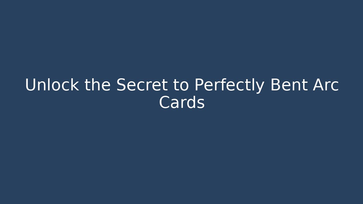 Unlock the Secret to Perfectly Bent Arc Cards
