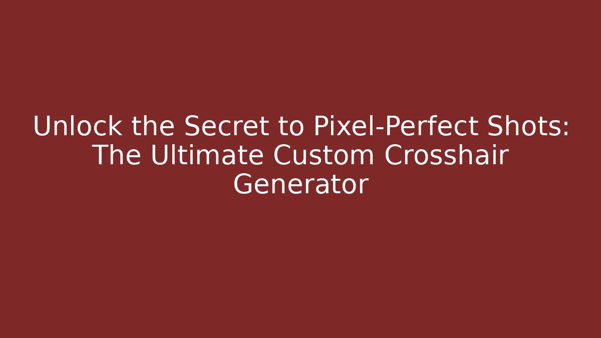 Unlock the Secret to Pixel-Perfect Shots: The Ultimate Custom Crosshair Generator