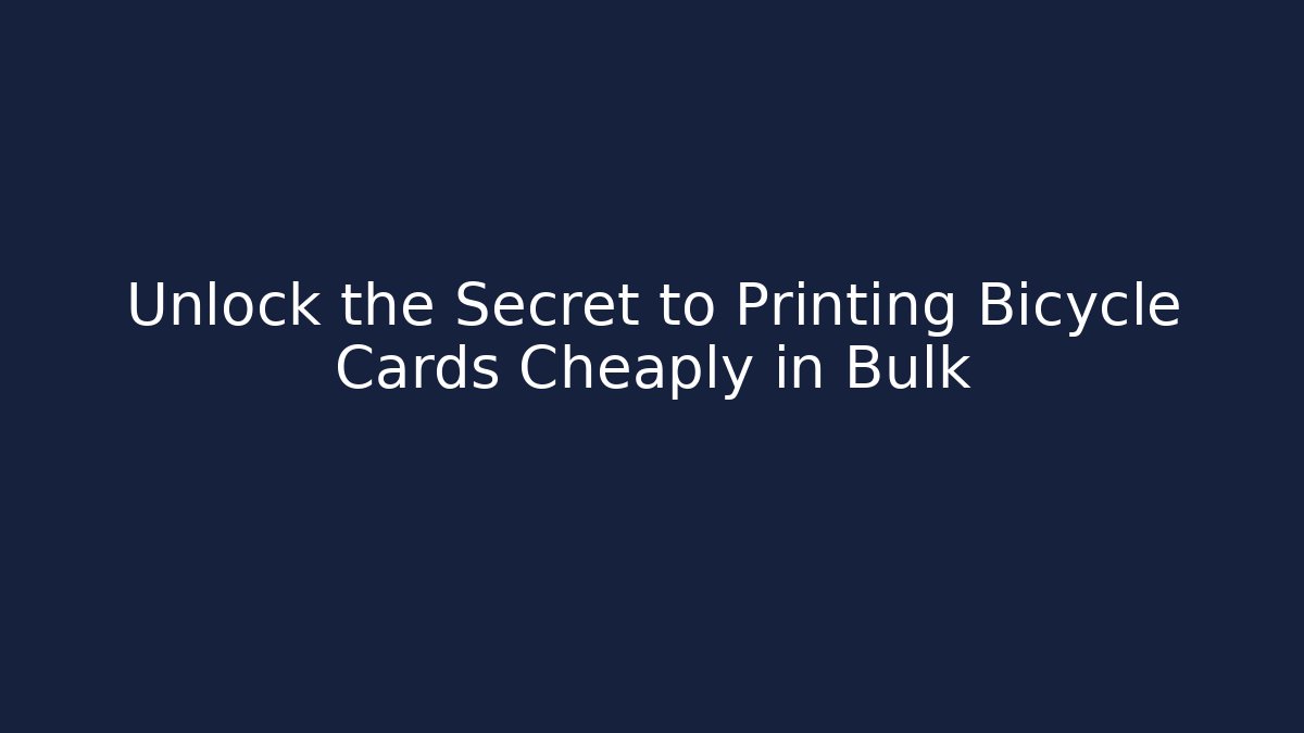 Unlock the Secret to Printing Bicycle Cards Cheaply in Bulk