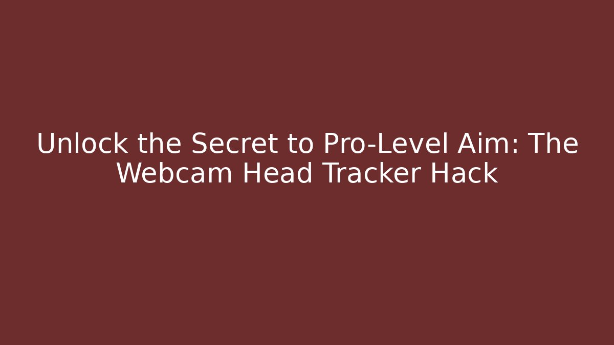 Unlock the Secret to Pro-Level Aim: The Webcam Head Tracker Hack