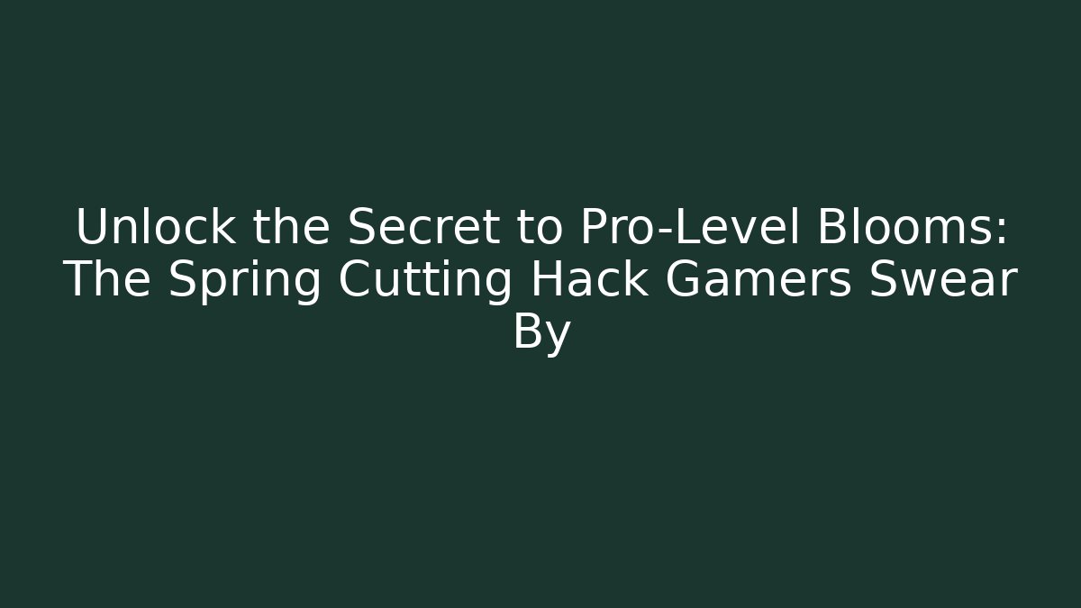 Unlock the Secret to Pro-Level Blooms: The Spring Cutting Hack Gamers Swear By - Critter Realm
