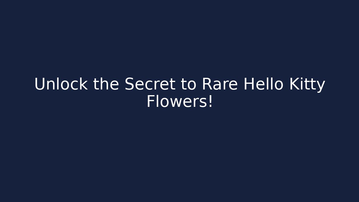 Unlock the Secret to Rare Hello Kitty Flowers!