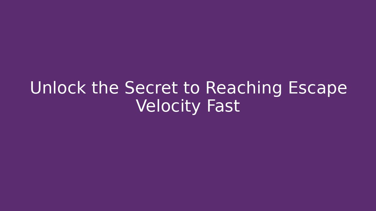 Unlock the Secret to Reaching Escape Velocity Fast