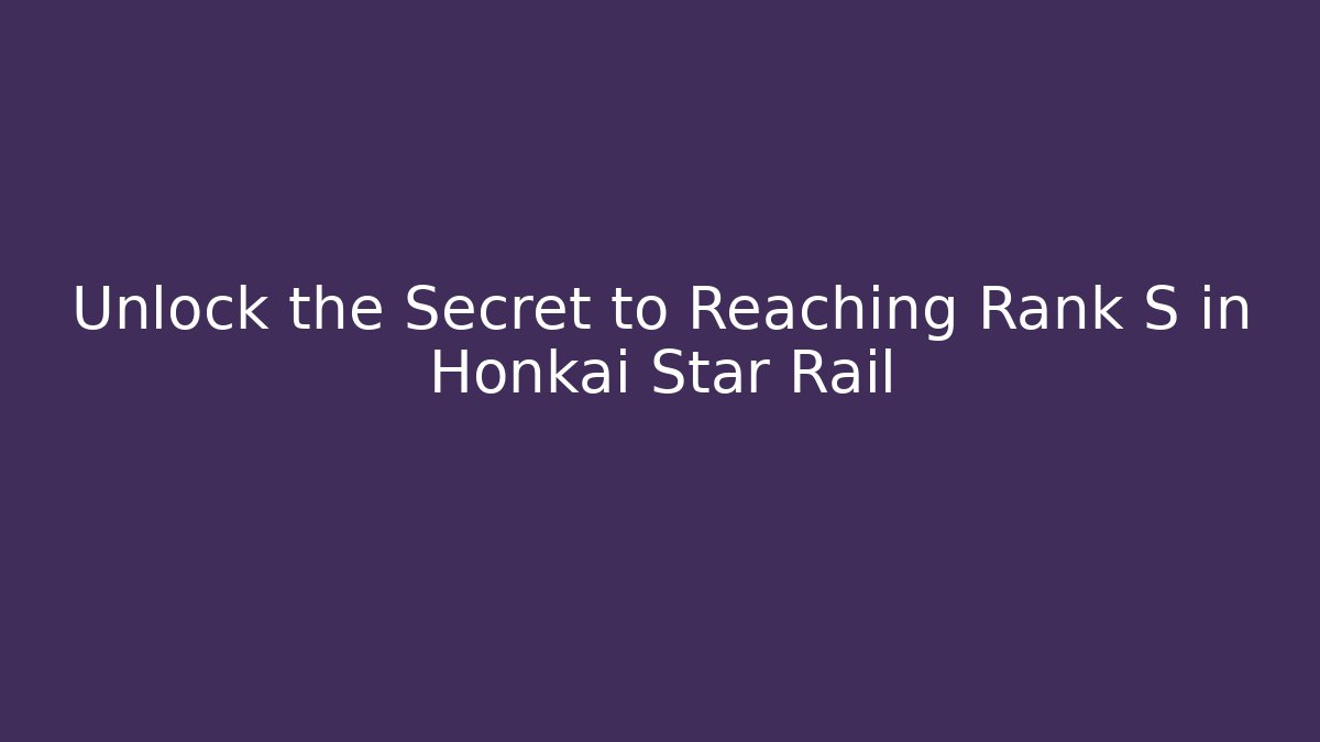 Unlock the Secret to Reaching Rank S in Honkai Star Rail - Critter Realm
