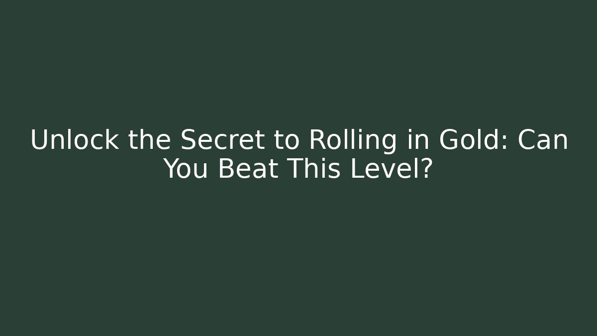 Unlock the Secret to Rolling in Gold: Can You Beat This Level?