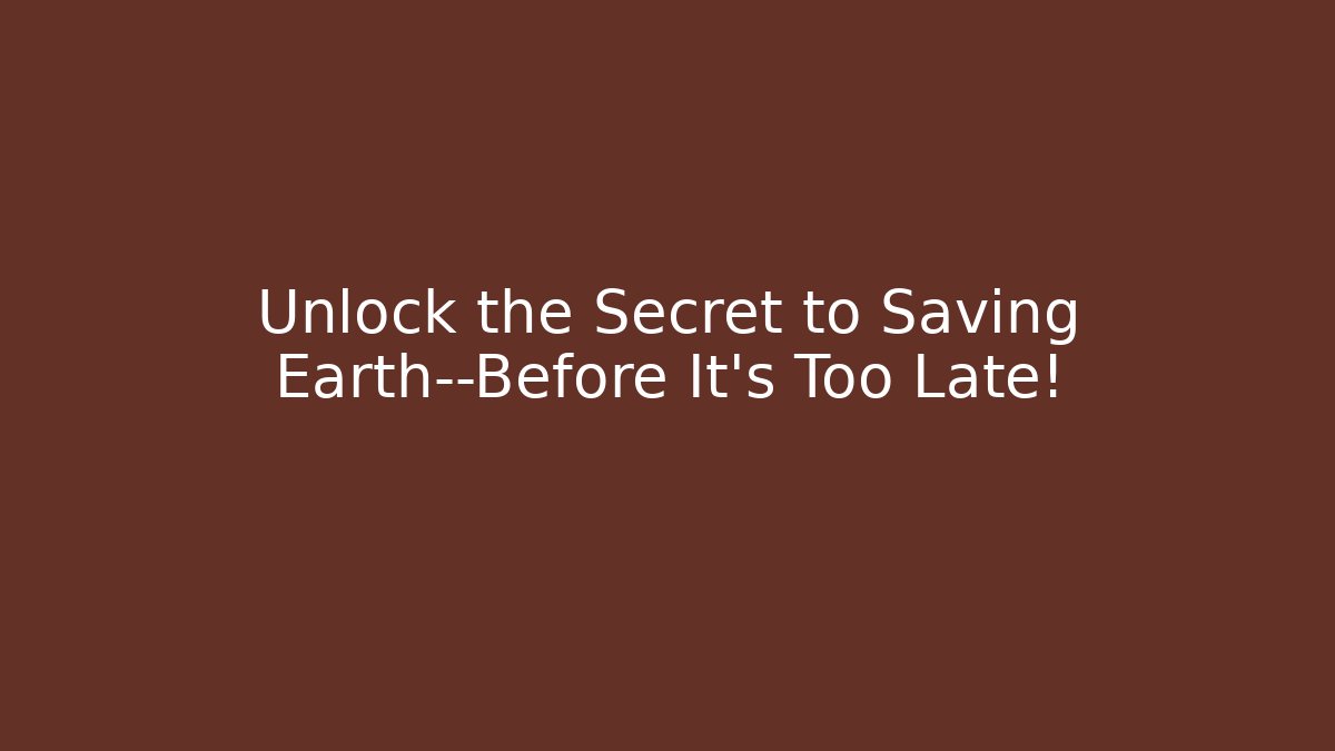 Unlock the Secret to Saving Earth—Before It’s Too Late!
