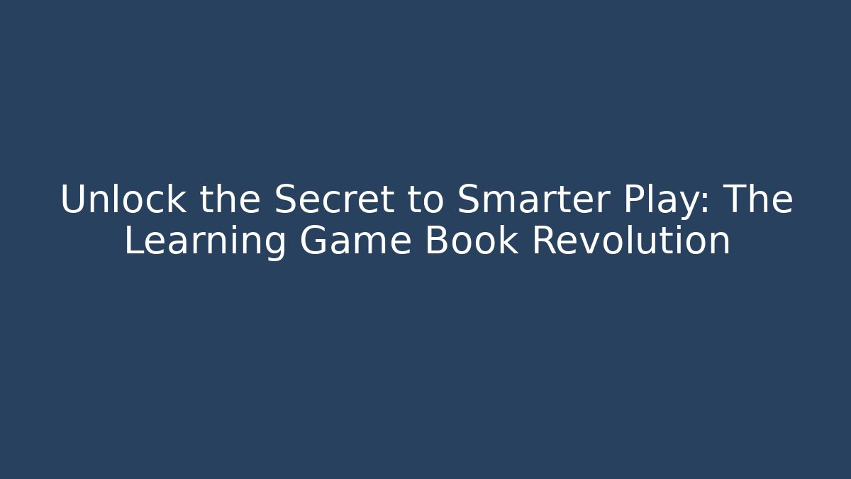 Unlock the Secret to Smarter Play: The Learning Game Book Revolution