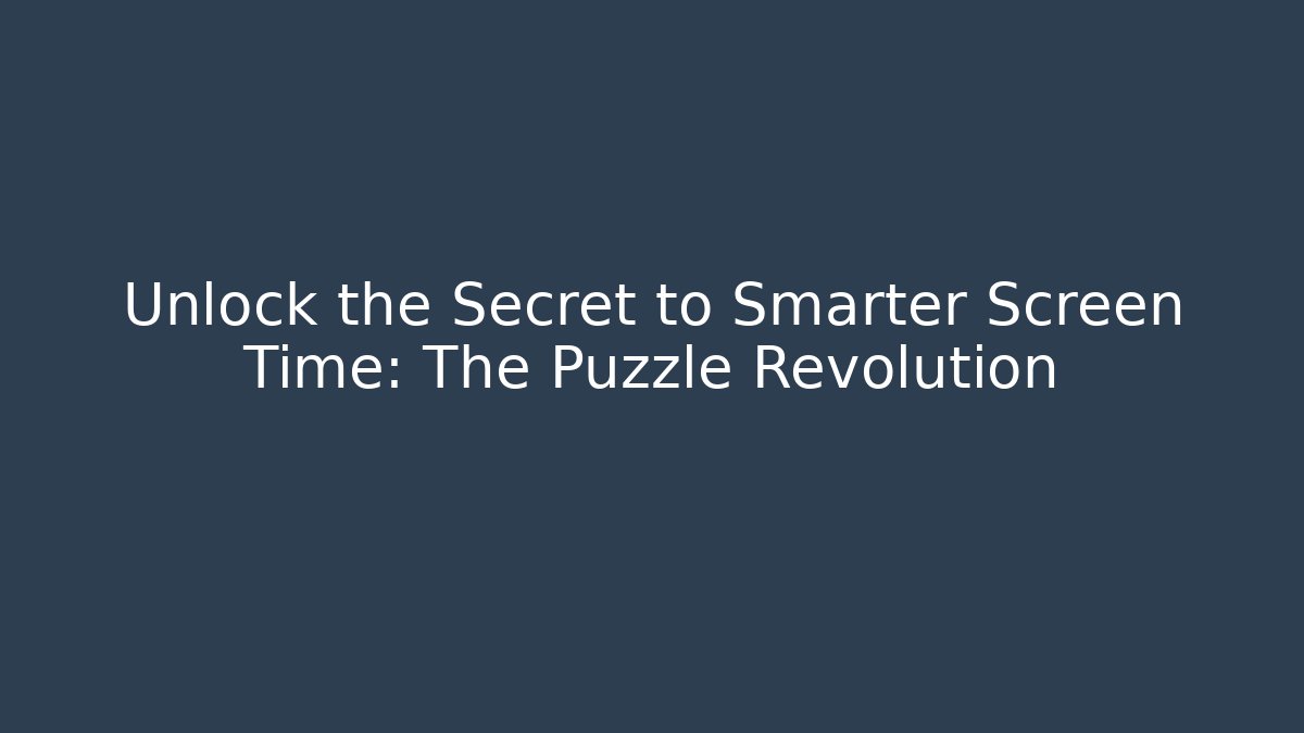 Unlock the Secret to Smarter Screen Time: The Puzzle Revolution