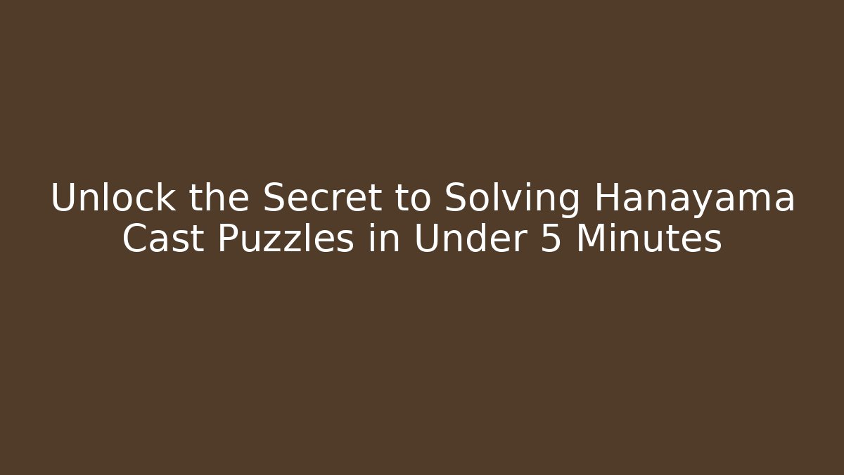 Unlock the Secret to Solving Hanayama Cast Puzzles in Under 5 Minutes
