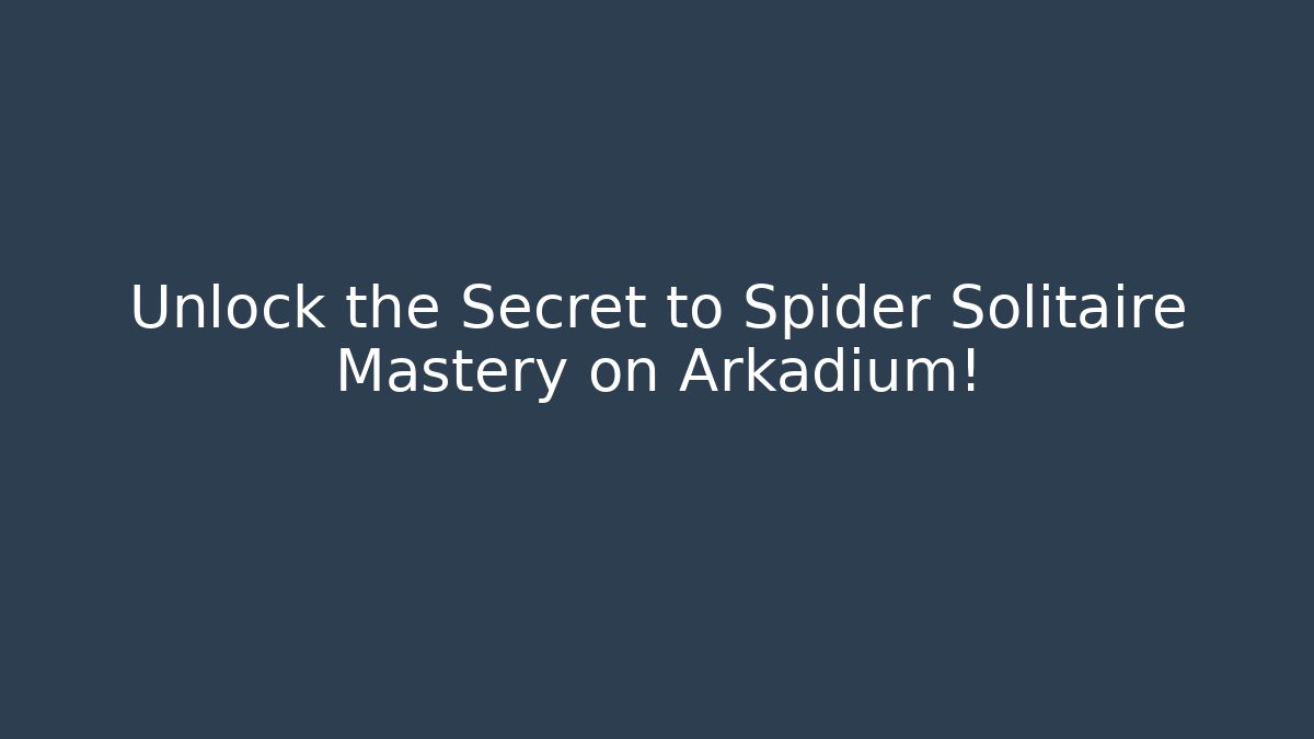 Unlock the Secret to Spider Solitaire Mastery on Arkadium!
