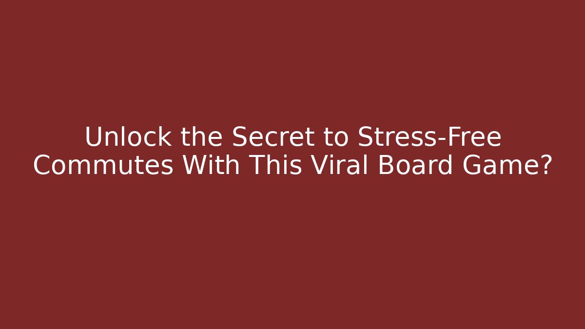 Unlock the Secret to Stress-Free Commutes With This Viral Board Game?