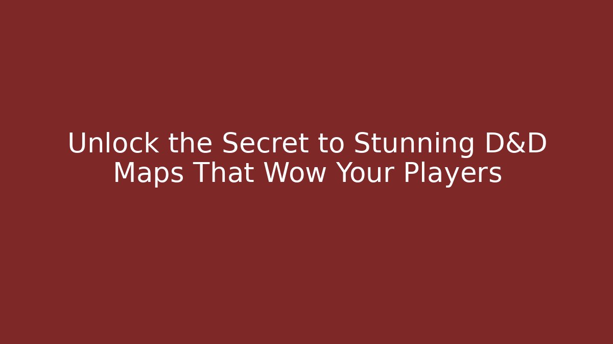 Unlock the Secret to Stunning D&D Maps That Wow Your Players