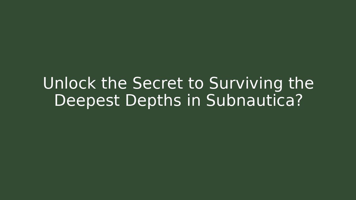 Unlock the Secret to Surviving the Deepest Depths in Subnautica?